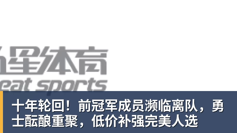 十年轮回！前冠军成员濒临离队，勇士酝酿重聚，低价补强完美人选