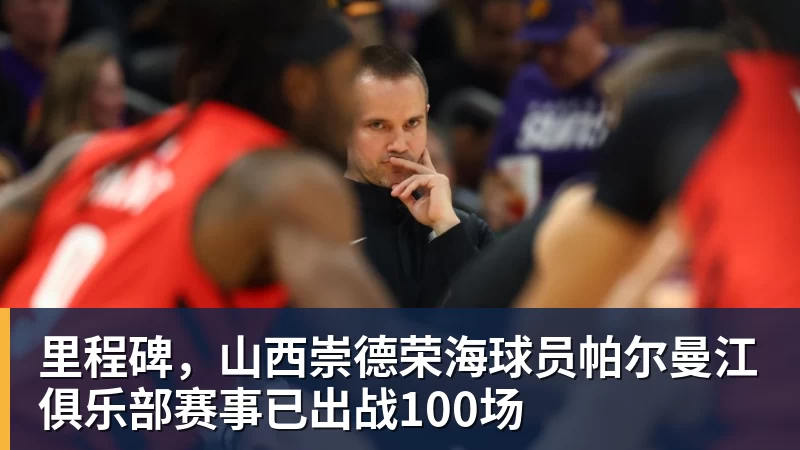 里程碑,山西崇德荣海球员帕尔曼江俱乐部赛事已出战100场 里程碑,山西崇德荣海球员帕尔曼江俱乐部赛事已出战100场