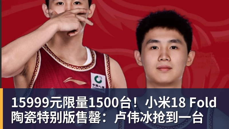 15999元限量1500台！小米18 Fold陶瓷特别版售罄：卢伟冰抢到一台