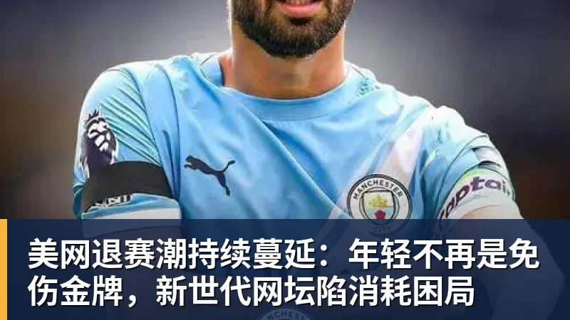 美网退赛潮持续蔓延：年轻不再是免伤金牌，新世代网坛陷消耗困局