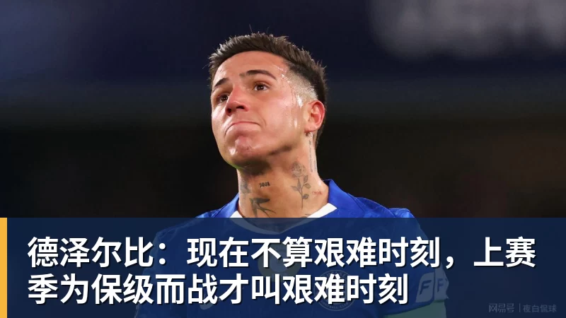 德泽尔比:现在不算艰难时刻,上赛季为保级而战才叫艰难时刻 德泽尔比:现在不算艰难时刻,上赛季为保级而战才叫艰难时刻
