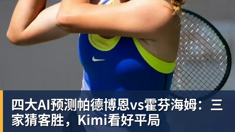 四大AI预测帕德博恩vs霍芬海姆:三家猜客胜,Kimi看好平局 四大AI预测帕德博恩vs霍芬海姆:三家猜客胜,Kimi看好平局