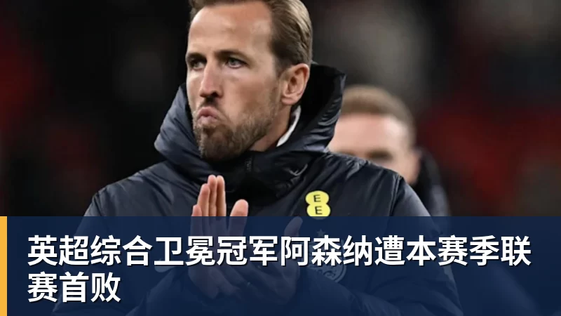 英超综合卫冕冠军阿森纳遭本赛季联赛首败