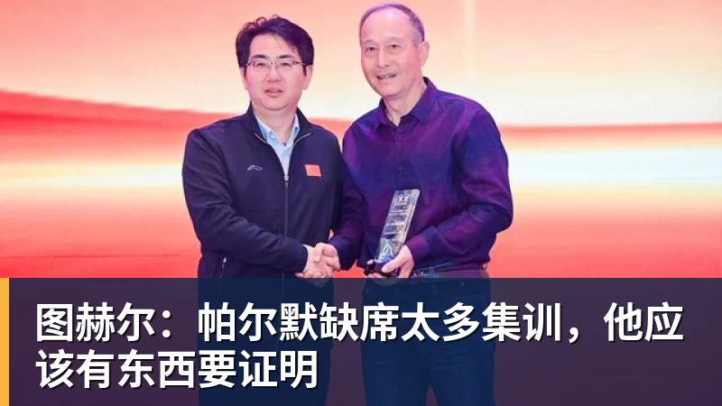 图赫尔:帕尔默缺席太多集训,他应该有东西要证明 图赫尔:帕尔默缺席太多集训,他应该有东西要证明