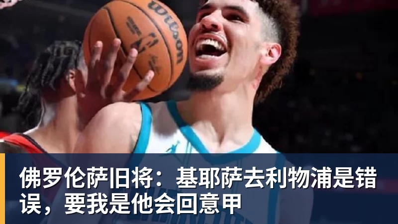 佛罗伦萨旧将:基耶萨去利物浦是错误,要我是他会回意甲 佛罗伦萨旧将:基耶萨去利物浦是错误,要我是他会回意甲