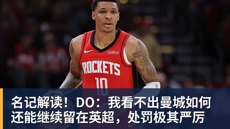 名记解读！DO：我看不出曼城如何还能继续留在英超，处罚极其严厉