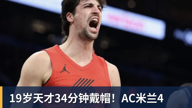 19岁天才34分钟戴帽！AC米兰4
