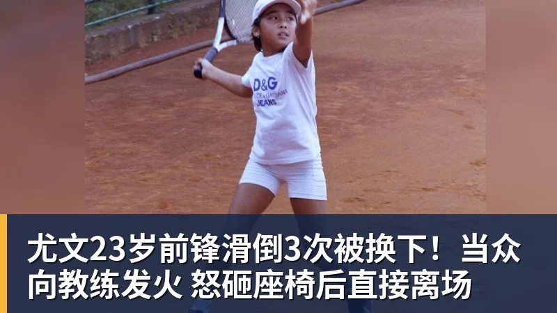 尤文23岁前锋滑倒3次被换下！当众向教练发火 怒砸座椅后直接离场