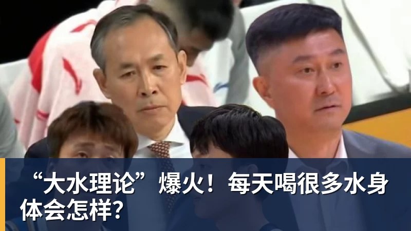 “大水理论”爆火！每天喝很多水身体会怎样？