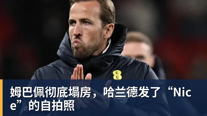姆巴佩彻底塌房,哈兰德发了“Nice”的自拍照 姆巴佩彻底塌房,哈兰德发了“Nice”的自拍照